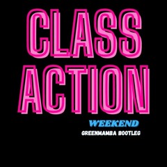 Class Action -  Weekend [Greenmamba Bootleg]