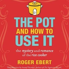 ACCESS [KINDLE PDF EBOOK EPUB] The Pot and How to Use It: The Mystery and Romance of the Rice Cooker