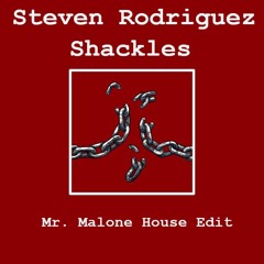 Steven Rodriguez - Shackles (Mr. Malone House Edit)