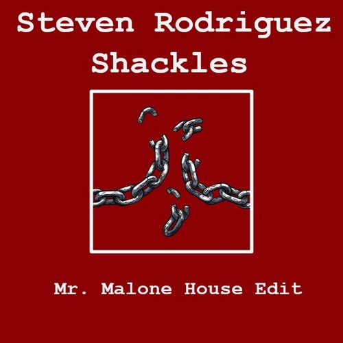 Steven Rodriguez - Shackles (Mr. Malone House Edit)
