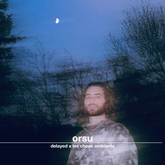 Delayed x Les Chaos Ambiants: Orsu