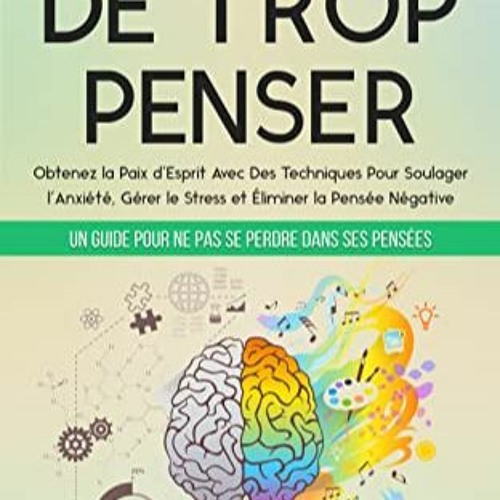 Télécharger eBook Comment Arrêter De Trop Penser: Un Guide Pour Ne Pas Se Perdre Dans Ses Pensée