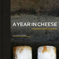 [READ] [KINDLE PDF EBOOK EPUB] A Year in Cheese by  Alex Guarneri,Leo Guarneri,Alessa