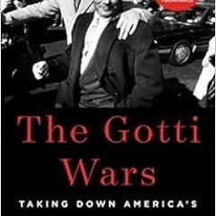 [GET] EBOOK 📫 The Gotti Wars: Taking Down America's Most Notorious Mobster by John G