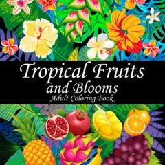 ❤️ Read Tropical Fruits and Blooms Adult Coloring Book: 50 Beautiful Floral and Fruit Designs fo