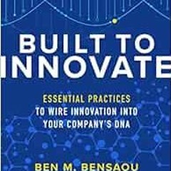 [ACCESS] EBOOK 💚 Built to Innovate: Essential Practices to Wire Innovation into Your