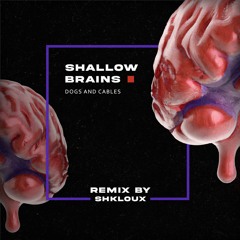 Dogs and cables - Shallow Brains (Shkloux remix)