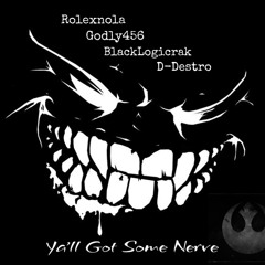 “Ya’ll Got Some Nerve” Feat. Rolexnola, Godly456, BlackLogicrak, D-Destro