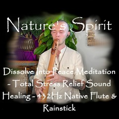 Dissolve Into Peace Meditation - Total Stress Relief Sound Healing - 432Hz Native Flute & Rainstick