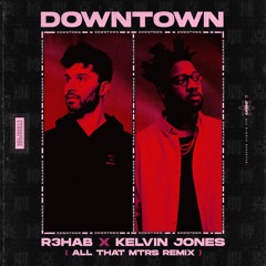 R3HAB x Kelvin Jones - Downtown (All That MTRS Remix)