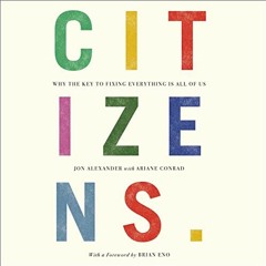 [View] KINDLE 📜 Citizens: Why the Key to Fixing Everything Is All of Us by  Jon Alex