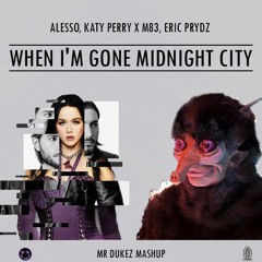 When I'm Gone Midnight City [Alesso, Katy Perry X M83, Eryc Prydz Private Remix] -Mr Dukez Mashup-
