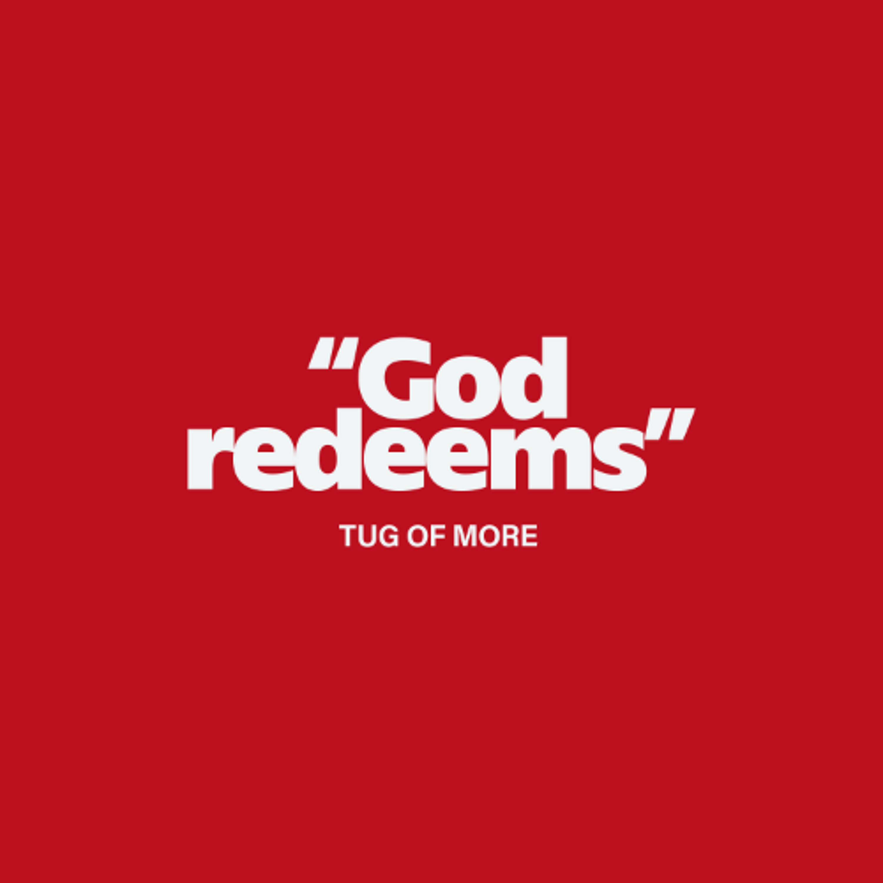 God Redeems // Tug of More - 171