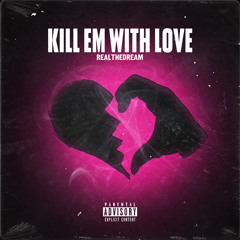KILL EM WITH LOVE - REALTHEDREAM