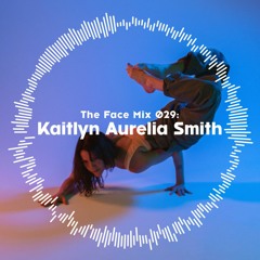 The Face | Mix 29 | Kaitlyn Aurelia Smith
