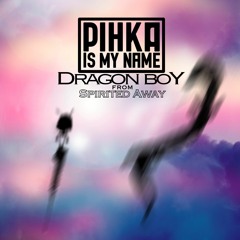 Pihka Is My Name - Dragon Boy from Spirited Away (Joe Hisaishi Cover)