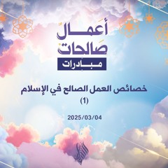 خصائص العمل الصالح في الإسلام 1 - د. محمد خير الشعال