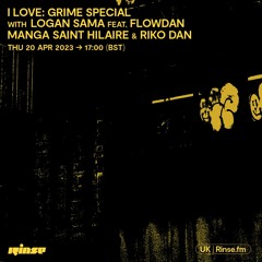 I Love: Grime Special with Logan Sama feat. Flowdan, Manga Saint Hilare & Riko Dan - 20 April 2023