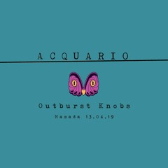 Outburst Knobs @ Acquario - 13/04/19
