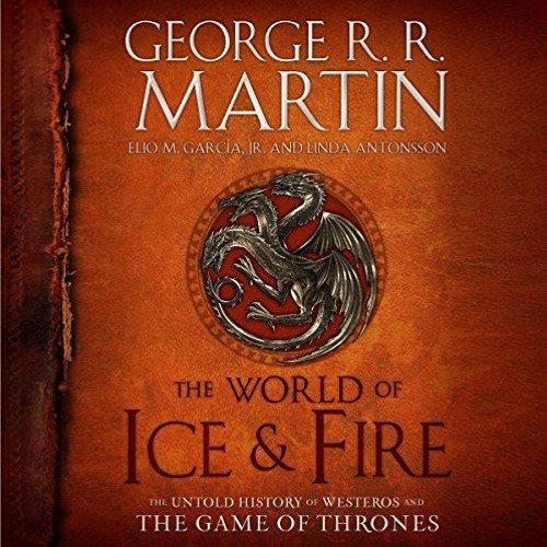 [DOWNLOAD] EBOOK 📮 The World of Ice & Fire: The Untold History of Westeros and the G