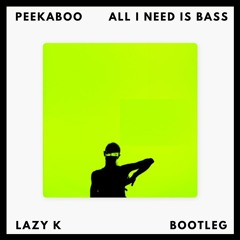 PEEKABOO - ALL I NEED IS BASS (LAZY K BOOTLEG)