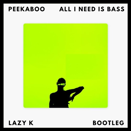 PEEKABOO - ALL I NEED IS BASS (LAZY K BOOTLEG)
