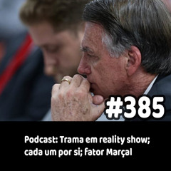 385 - Podcast: Trama em reality show; cada um por si; fator Marçal