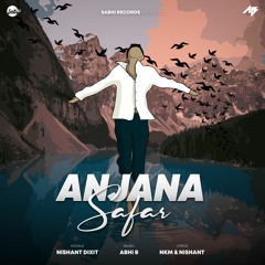 Anjana Safar (feat. Nishant Dixit) - Abhi B