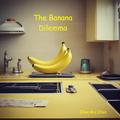 The Banana Dilemma (alternate version)(Ellen Miz Ellen)