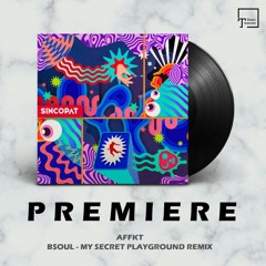 PREMIERE: AFFKT - Bsoul (My Secret Playground Remix) [SINCOPAT]