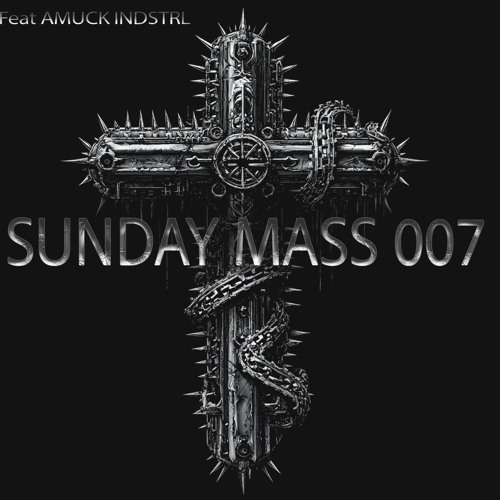 Sunday Mass 007 Feat AMUCK INDSTRL