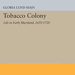 free KINDLE 📪 Tobacco Colony: Life in Early Maryland, 1650-1720 (Princeton Legacy Li