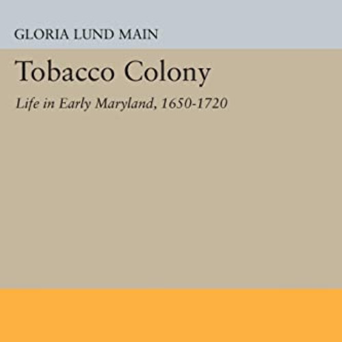 [View] EPUB 💑 Tobacco Colony: Life in Early Maryland, 1650-1720 (Princeton Legacy Li