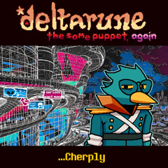 [Deltarune: The Same Puppet, Again] ...Cherply