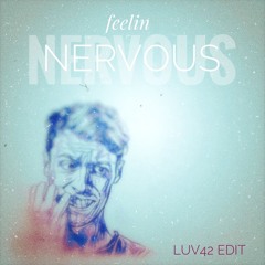 feelin Nervous / LUV42 EDIT