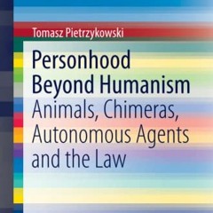 #% Personhood Beyond Humanism, Animals, Chimeras, Autonomous Agents and the Law, SpringerBriefs