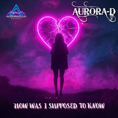 Aurora-D How Was I Supposed To Know (CLIP)