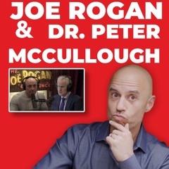 The Joe Rogan/Dr. Peter McCullough Interview, Explained
