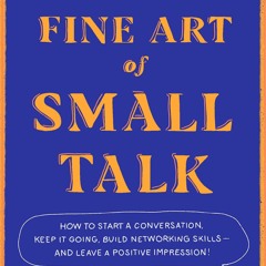 {READ} The Fine Art of Small Talk: How to Start a Conversation, Keep It Going, B