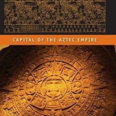 [ACCESS] EPUB KINDLE PDF EBOOK Tenochtitlan: Capital of the Aztec Empire (Ancient Cities of the New