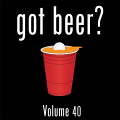 Got Beer? Vol. 40 (w/ Joe Gates)