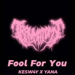 Fool For You- KESW4Y X Yana