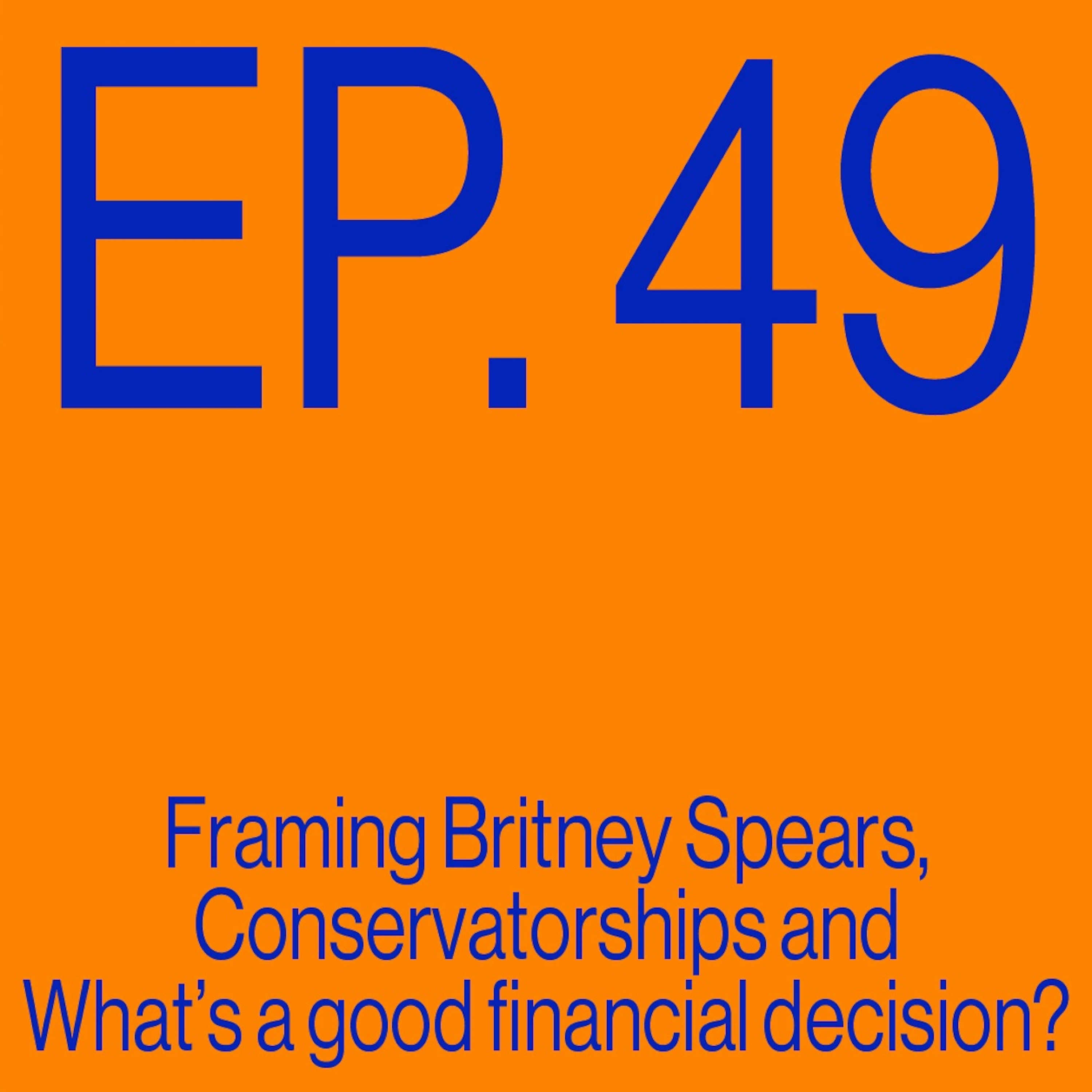 Episode 49: Framing Britney Spears, Conservatorships, And What Is A Bad Financial Decision?