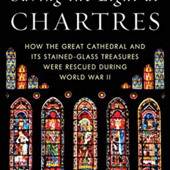 Get EPUB 💛 Saving the Light at Chartres: How the Great Cathedral and Its Stained-Gla