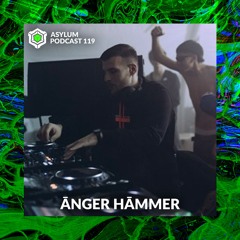 ASYLUM PODCAST #119 | ĀNGER HĀMMER