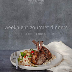 ACCESS EBOOK 📧 Weeknight Gourmet Dinners: Exciting, Elevated Meals Made Easy by  Mes