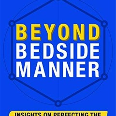 [Access] EBOOK 🖊️ Beyond Bedside Manner: Insights on Perfecting the Patient Experien