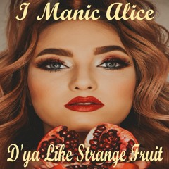 I Manic Alice - D'ya Like Strange Fruit
