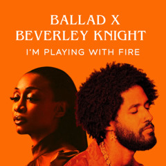 Ballad X Beverley Knight - I'm Playing With Fire (Mashup) (Unofficial)