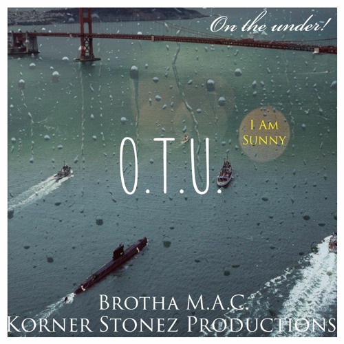 O.T.U. (On The Under) feat. I Am Sunny and Brutha Maintain